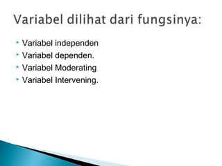  Variabel independen
 Variabel dependen.
 Variabel Moderating
 Variabel Intervening.
 