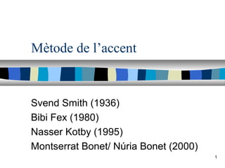 Mètode de l’accent


Svend Smith (1936)
Bibi Fex (1980)
Nasser Kotby (1995)
Montserrat Bonet/ Núria Bonet (2000)
                                       1
 
