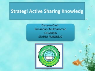 Strategi Active Sharing Knowledg
Disusun Oleh:
Rimandani Mukharomah
18120066
STAINU PUROREJO
 