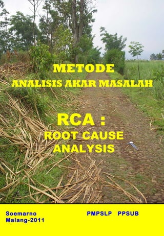 Soemarno PMPSLP PPSUB
Malang-2011
METODE
ANALISIS AKAR MASALAH
RCA :
ROOT CAUSE
ANALYSIS
 