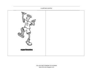 EL MÈTODE CIENTÍFIC
experimentes
COL·LEGI SANT DOMÈNEC DE GUZMAN
www.elbruixot.blogspot.com
 