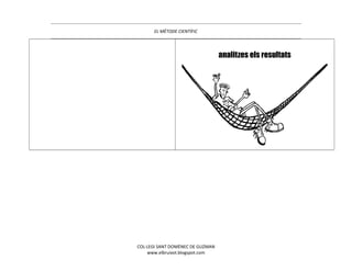 EL MÈTODE CIENTÍFIC
analitzes els resultats
COL·LEGI SANT DOMÈNEC DE GUZMAN
www.elbruixot.blogspot.com
 