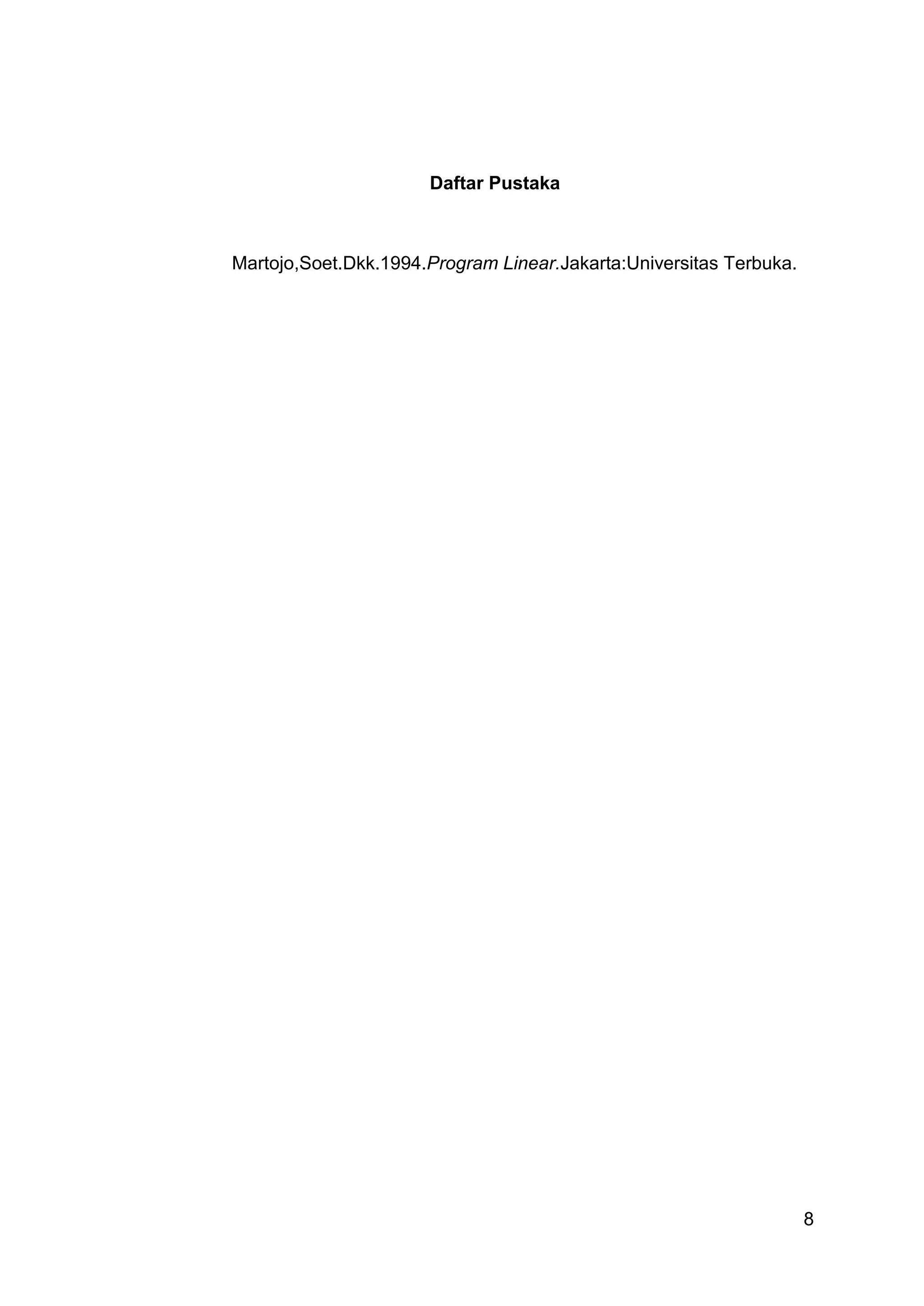 Daftar Pustaka



Martojo,Soet.Dkk.1994.Program Linear.Jakarta:Universitas Terbuka.




                                                                    8
 