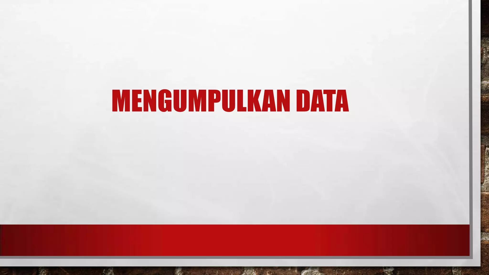 MENGUMPULKAN DATA