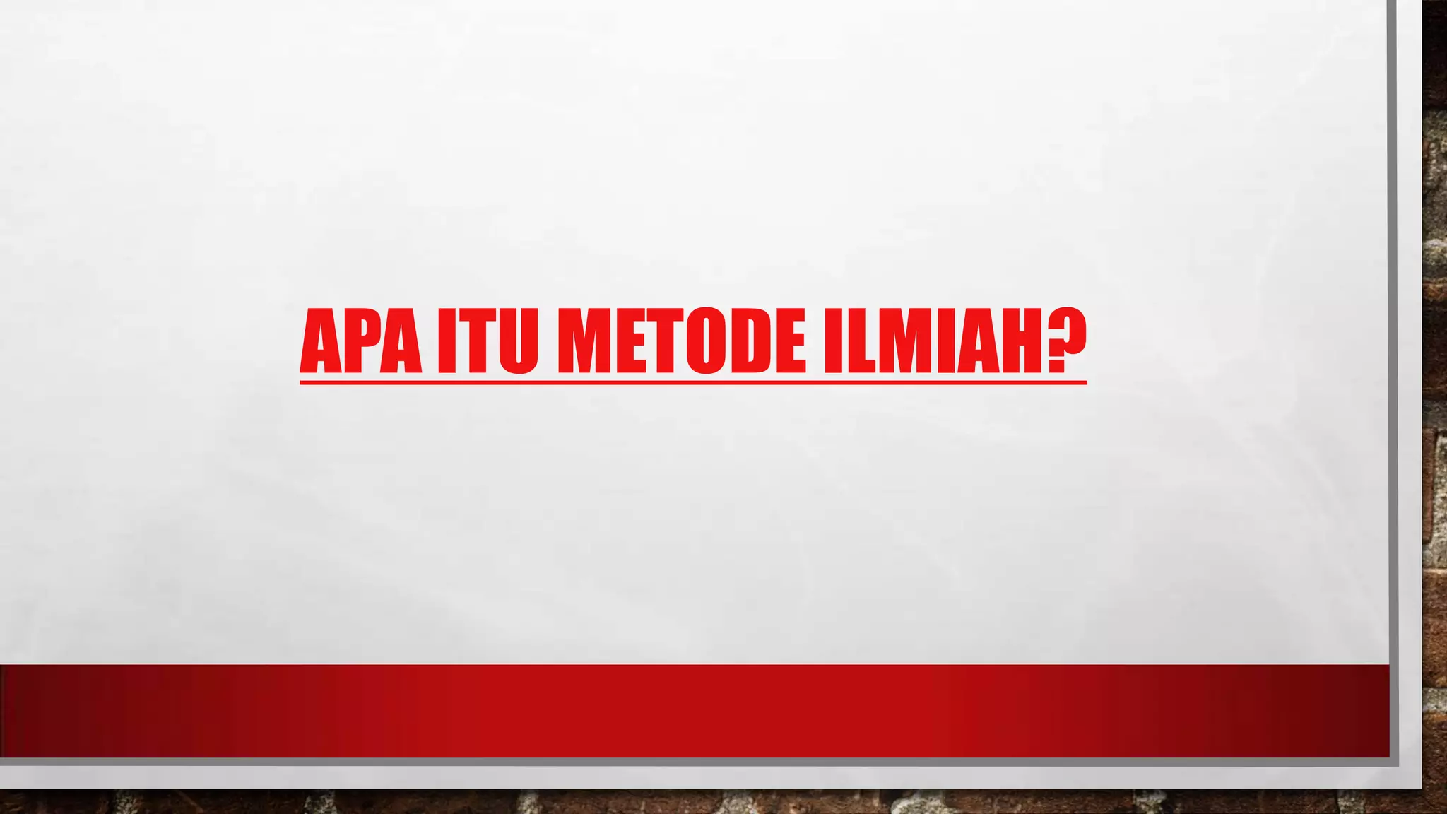 APA ITU METODE ILMIAH?
