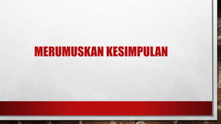 MERUMUSKAN KESIMPULAN

 