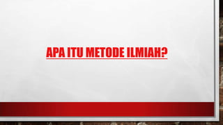 APA ITU METODE ILMIAH?

 