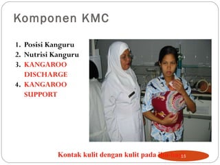 Komponen KMC 1.  Posisi Kanguru 2.  Nutrisi Kanguru 3.  KANGAROO DISCHARGE 4.  KANGAROO SUPPORT Kontak kulit dengan kulit pada ibu-bayi 