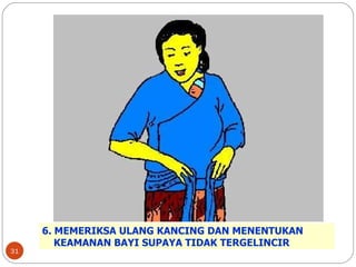 6. MEMERIKSA ULANG KANCING DAN MENENTUKAN  KEAMANAN BAYI SUPAYA TIDAK TERGELINCIR 