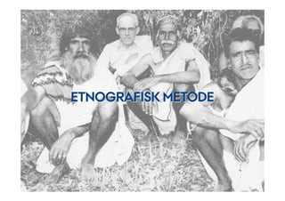 ETNOGRAFISK METODE 
 