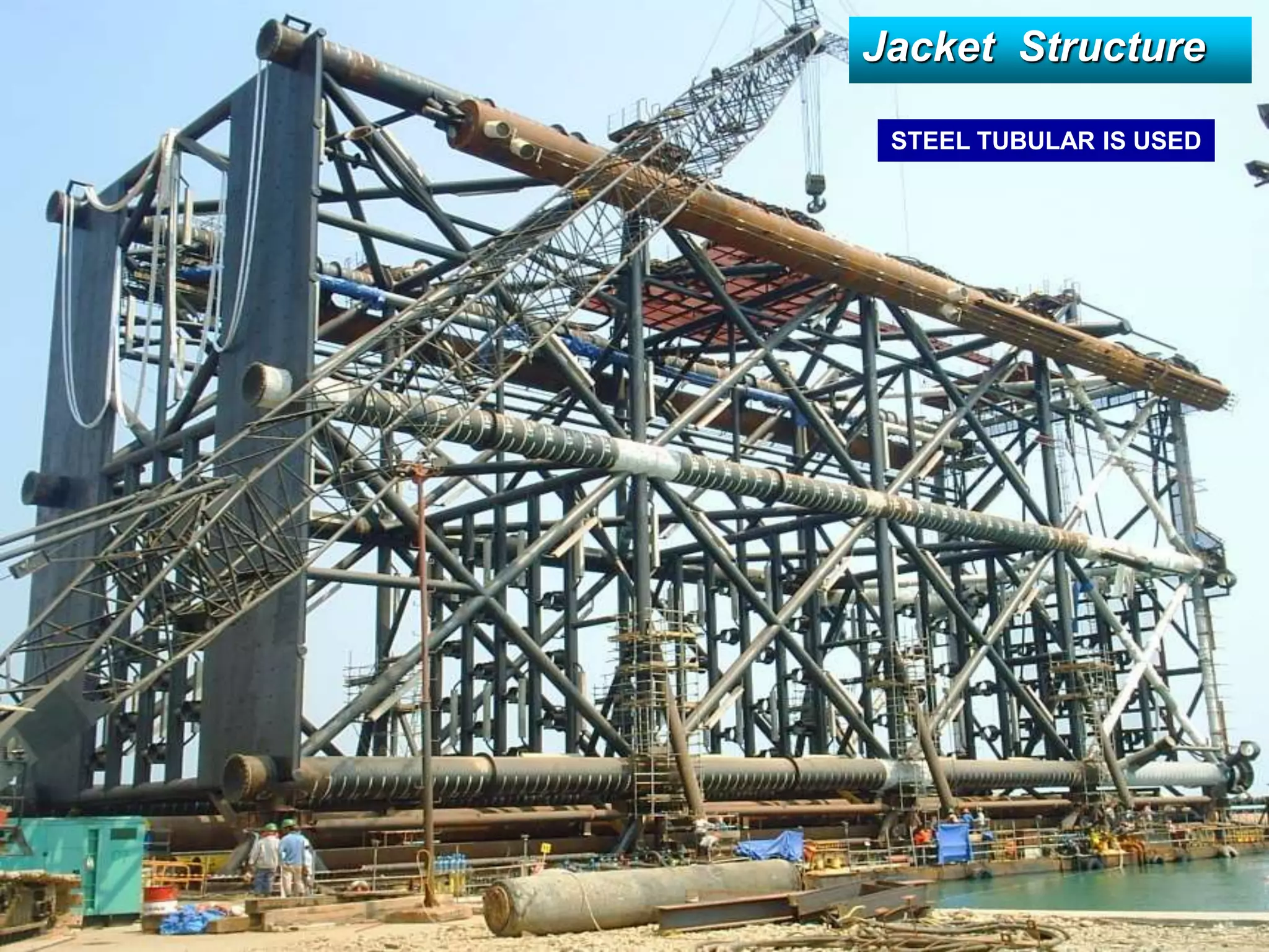 Jacket Structure
STEEL TUBULAR IS USED
 