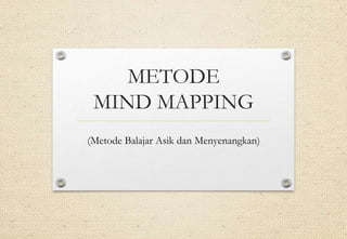 METODE
MIND MAPPING
(Metode Balajar Asik dan Menyenangkan)
 