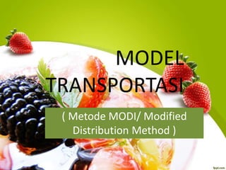 MODEL
TRANSPORTASI
( Metode MODI/ Modified
Distribution Method )
 