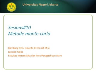 Sesions#10Metode monte-carlo BambangHeruIswantoDr.rer.natM.Si JurusanFisika FakultasMatematikadanIlmuPengetahuanAlam 