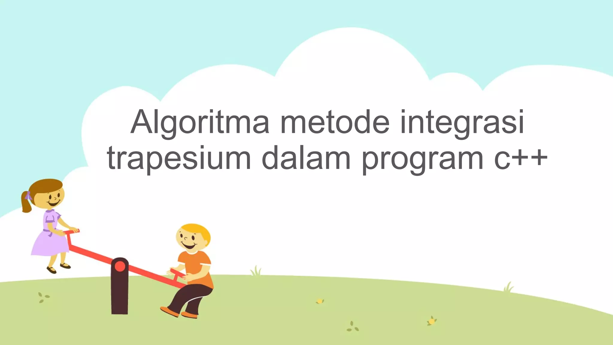 Algoritma metode integrasi
trapesium dalam program c++