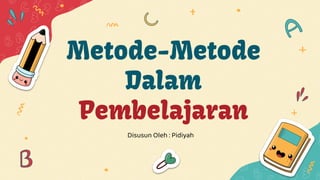 Metode-Metode
Dalam
Pembelajaran
Disusun Oleh : Pidiyah
 