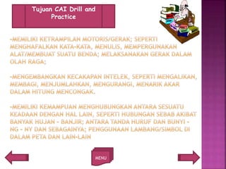 MENU
Tujuan CAI Drill and
Practice