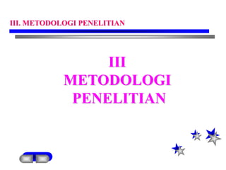 III
METODOLOGI
PENELITIAN
III. METODOLOGI PENELITIAN
 