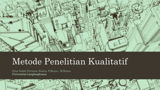 Metode Penelitian Kualitatif
Gina Indah Permata Nastia, S.Kesos., M.Kesos.
Universitas Langlangbuana
 