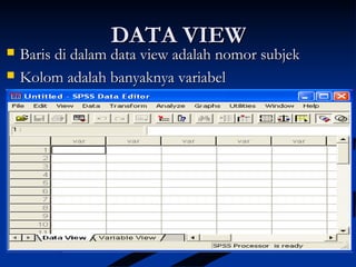 DATA VIEWDATA VIEW
 Baris di dalam data view adalah nomor subjekBaris di dalam data view adalah nomor subjek
 Kolom adalah banyaknya variabelKolom adalah banyaknya variabel
 