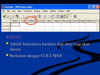 WIDTHWIDTH
 Adalah banyaknya karakter dari data yang akanAdalah banyaknya karakter dari data yang akan
dientridientri
 Berkaitan dengan COLUMNSBerkaitan dengan COLUMNS
 