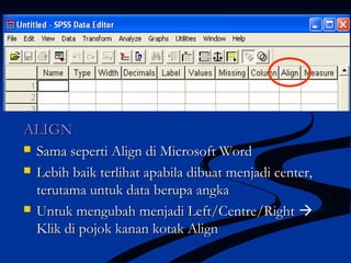 ALIGNALIGN
 Sama seperti Align di Microsoft WordSama seperti Align di Microsoft Word
 Lebih baik terlihat apabila dibuat menjadi center,Lebih baik terlihat apabila dibuat menjadi center,
terutama untuk data berupa angkaterutama untuk data berupa angka
 Untuk mengubah menjadi Left/Centre/RightUntuk mengubah menjadi Left/Centre/Right 
Klik di pojok kanan kotak AlignKlik di pojok kanan kotak Align
 