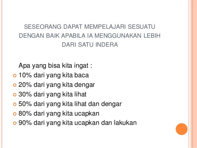 SESEORANG DAPAT MEMPELAJARI SESUATU 
DENGAN BAIK APABILA IA MENGGUNAKAN LEBIH 
DARI SATU INDERA 
Apa yang bisa kita ingat ...