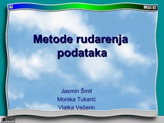Metode rudarenja
    podataka


     Jasmin Šmit
    Monika Tukarić
    Vlatka Večerin
 