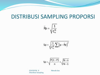 DISTRIBUSI SAMPLING PROPORSI
STATISTIK II Metode dan
Distribusi Sampling
 N
n
1
Pp
C
  
2
N
n
1
Sp p Pp
C
  
 

P 1 P N n
Sp
n N 1
 