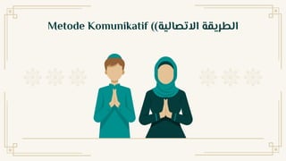 Metode Komunikatif ( ‫االتصالية‬ ‫الطريقة‬
)
 