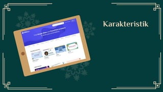 Desktop
Software Karakteristik
 