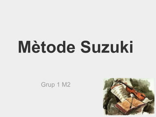       Mètode Suzuki     Grup 1 M2 