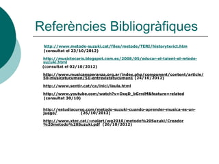 Referències Bibliogràfiques
 http://www.metode-suzuki.cat/files/metode/TERI/historyterict.htm
 (consultat el 23/10/2012)

...
