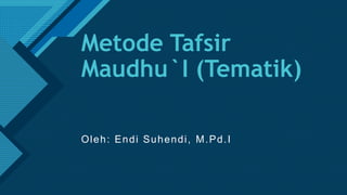 Click to edit Master title style
1
Metode Tafsir
Maudhu`I (Tematik)
Oleh: Endi Suhendi, M.Pd.I
 