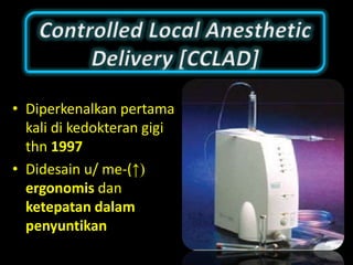 • Diperkenalkan pertama
kali di kedokteran gigi
thn 1997
• Didesain u/ me-(↑)
ergonomis dan
ketepatan dalam
penyuntikan

 