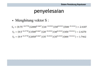 penyelesaian
Menghitung vektor S :
•
Sistem Pendukung Keputusan
 