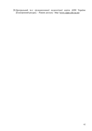 62
20.Центральний ін-т післядипломної педагогічної освіти АПН України
[Електронний ресурс]. – Режим доступу : http://www.cippe.edu-ua.net
 