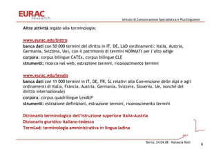 Istituto di Comunicazione Specialistica e Plurilinguismo

Altre attività legate alla terminologia:

www.eurac.edu/bistro
b...