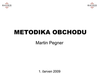 METODIKA OBCHODU Martin Pegner 10. červen 2009 