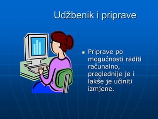 Udžbenik i priprave
 Priprave po
mogućnosti raditi
računalno,
preglednije je i
lakše je učiniti
izmjene.
 