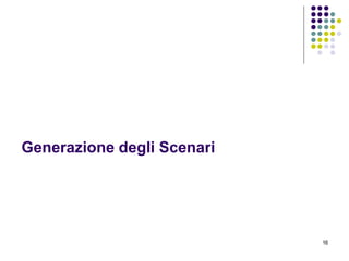 16
Generazione degli Scenari
 