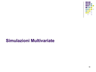 58
Simulazioni Multivariate
 
