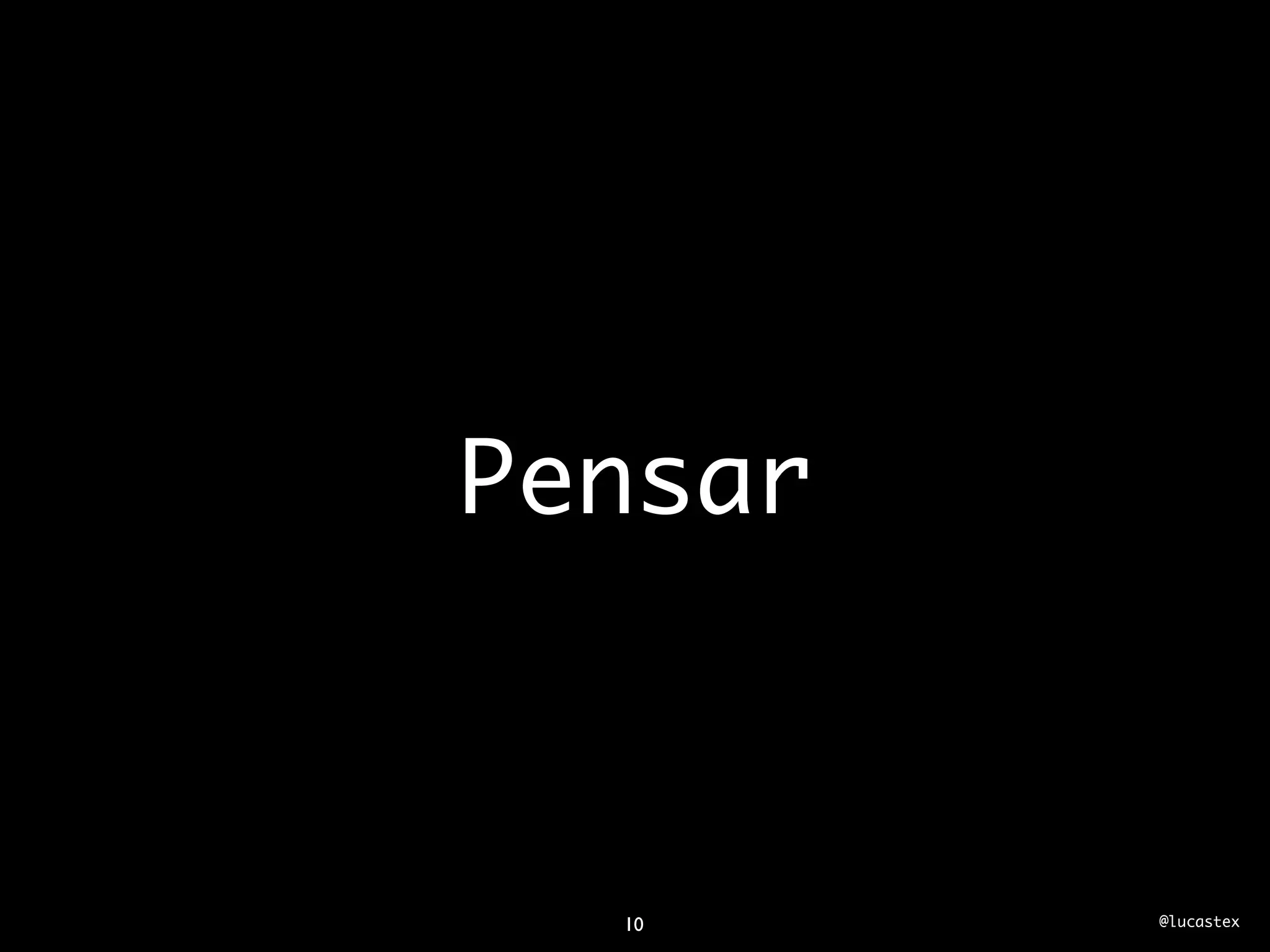 Pensar



  10     @lucastex
 