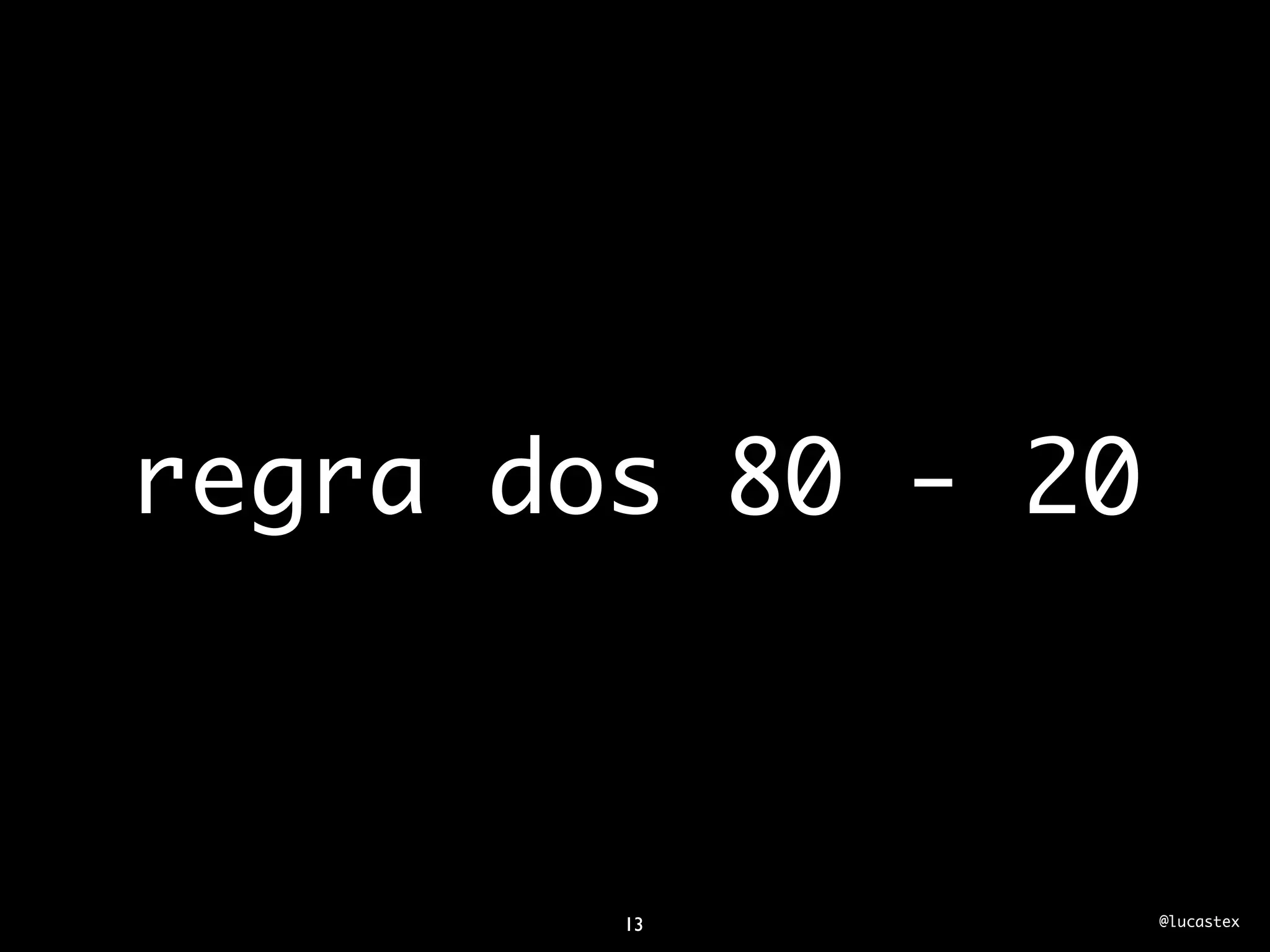 regra dos 80 - 20



        13          @lucastex
 