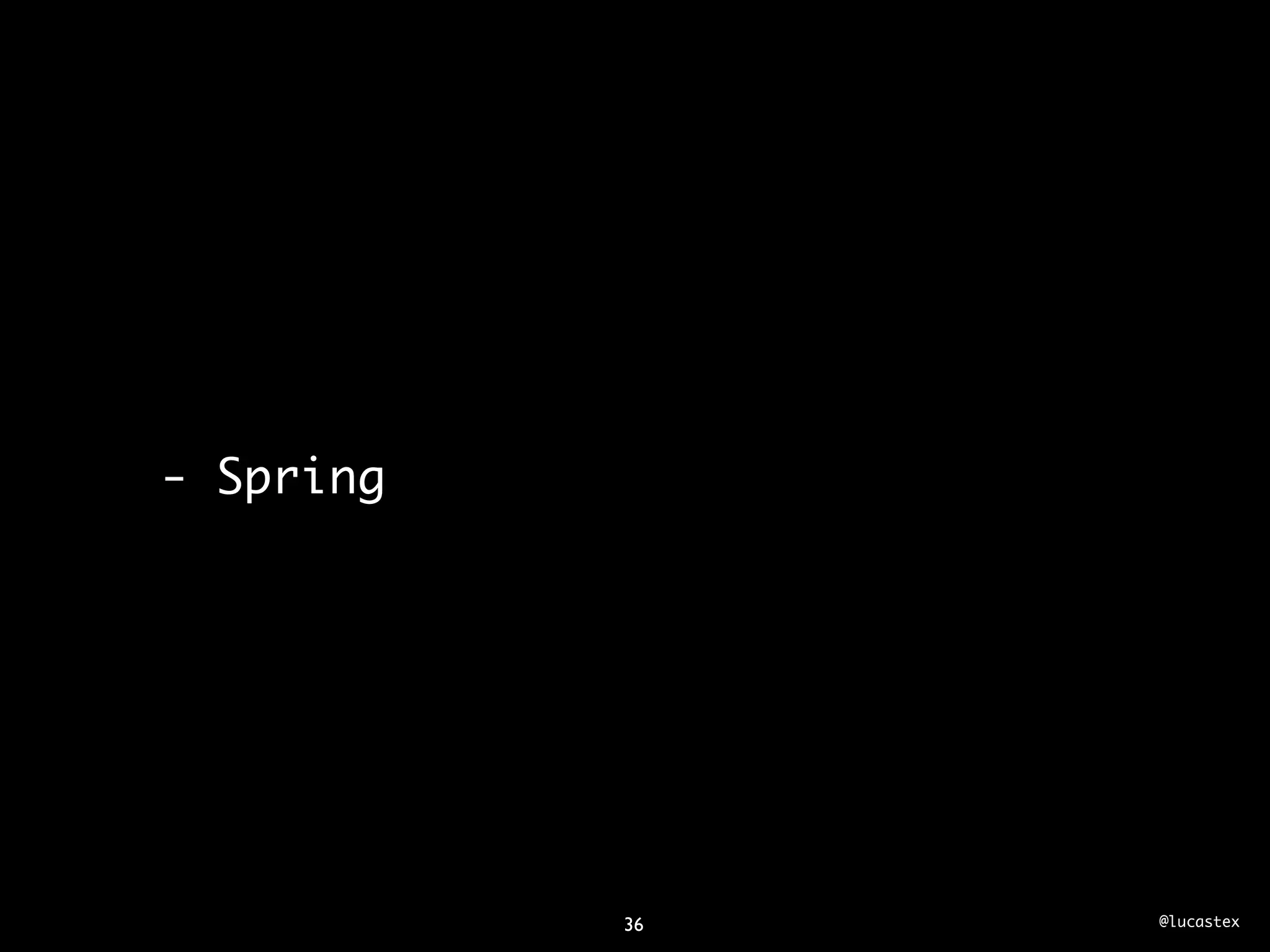 - Spring




           36   @lucastex
 