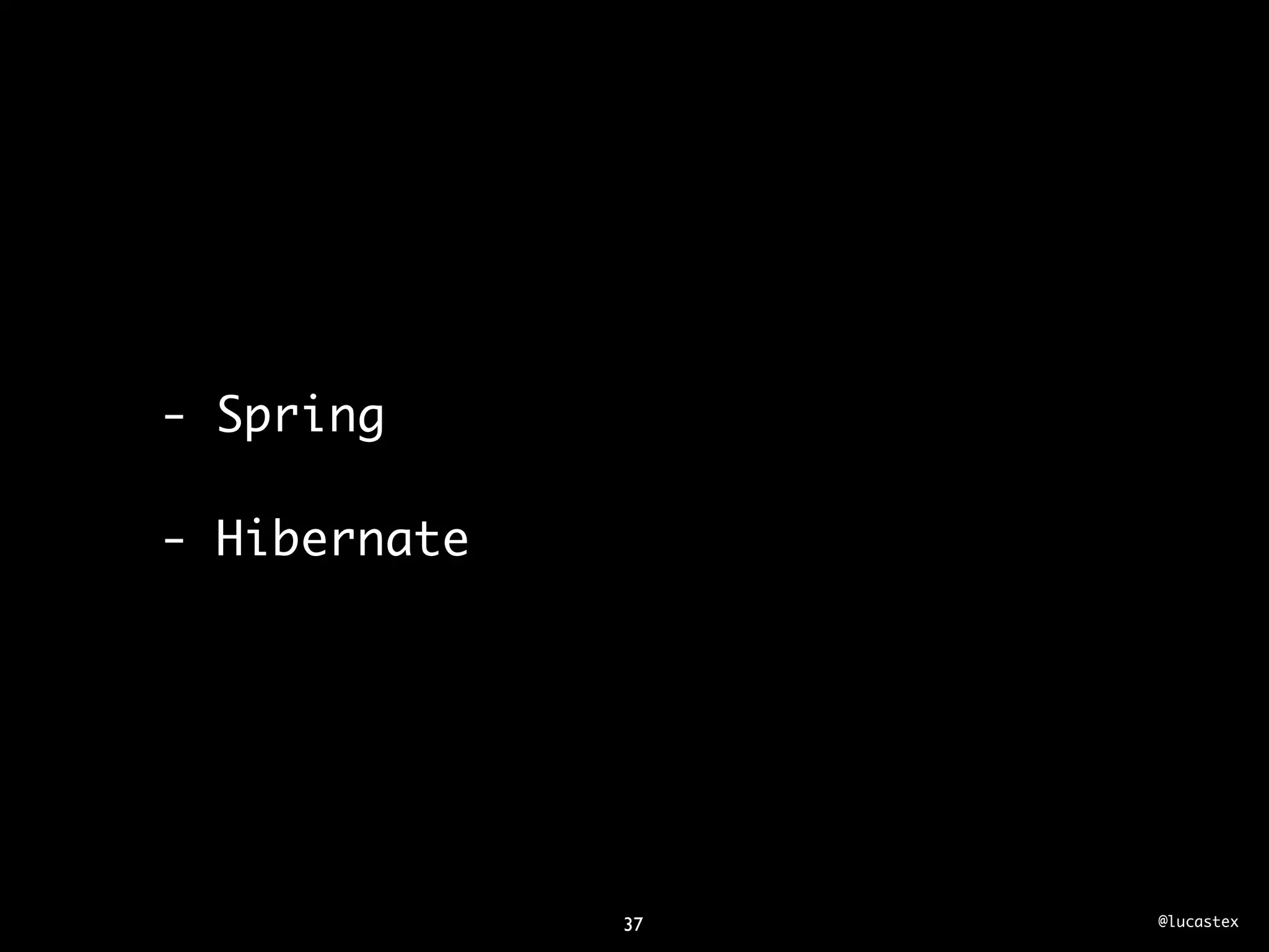 - Spring

- Hibernate




              37   @lucastex
 
