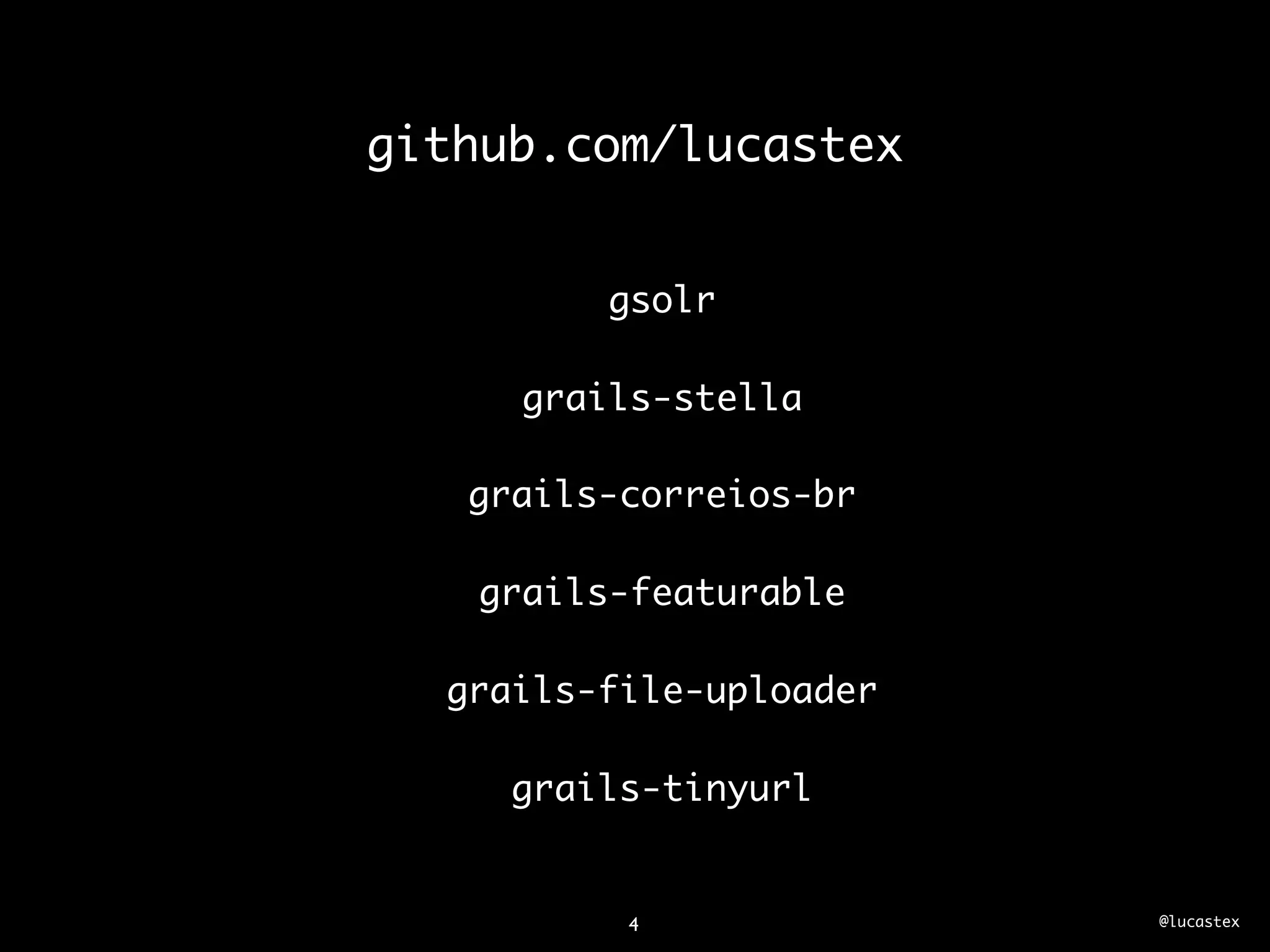 github.com/lucastex


         gsolr

     grails-stella

   grails-correios-br

   grails-featurable

  grails-file-uploader

     grails-tinyurl


          4              @lucastex
 