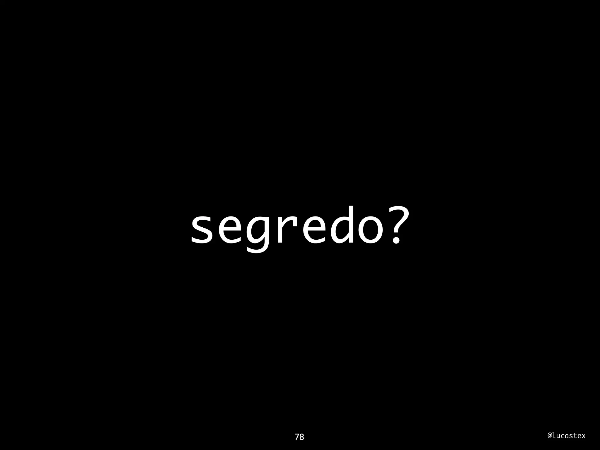 segredo?



   78      @lucastex
 