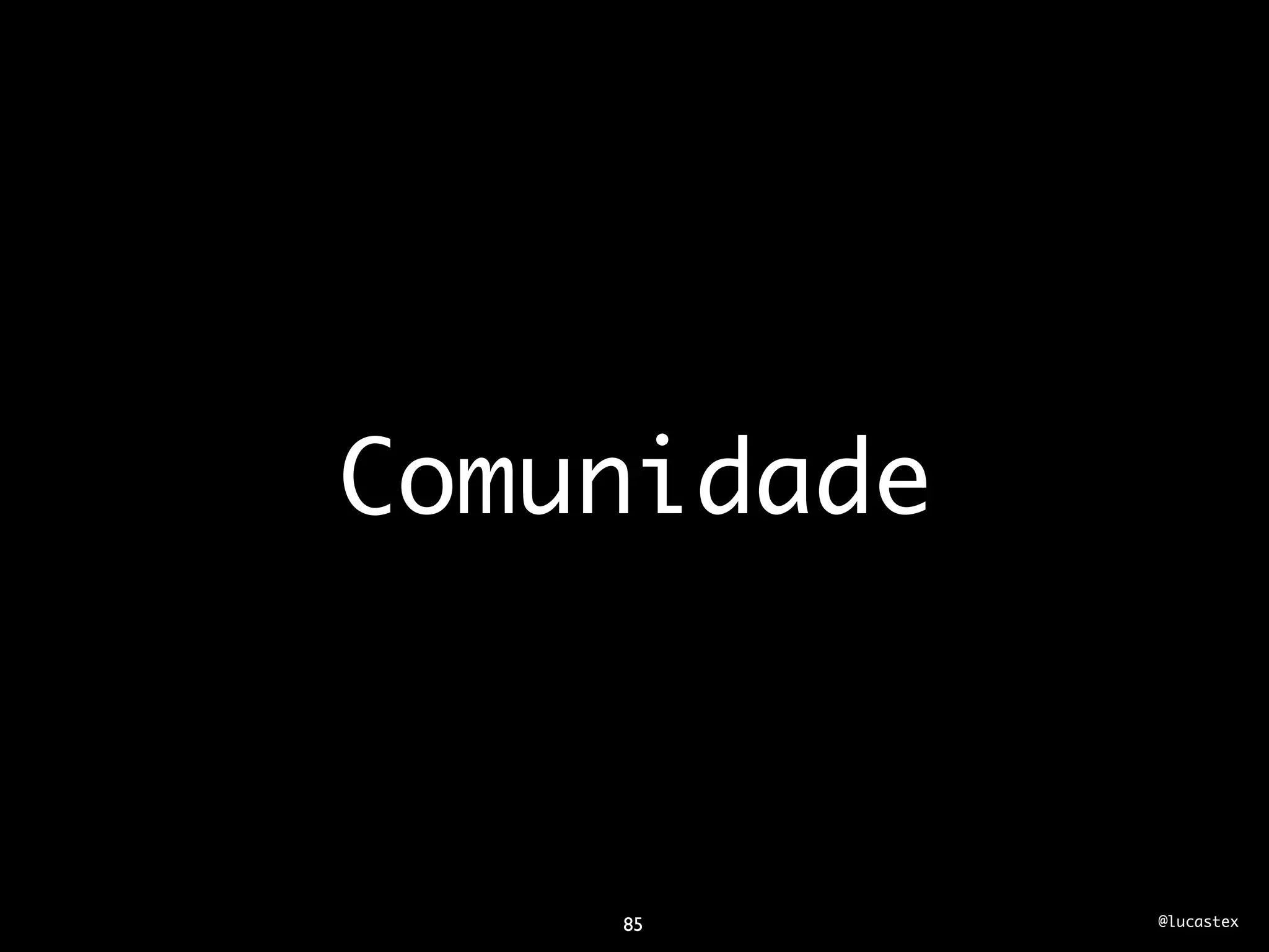 Comunidade



    85       @lucastex
 