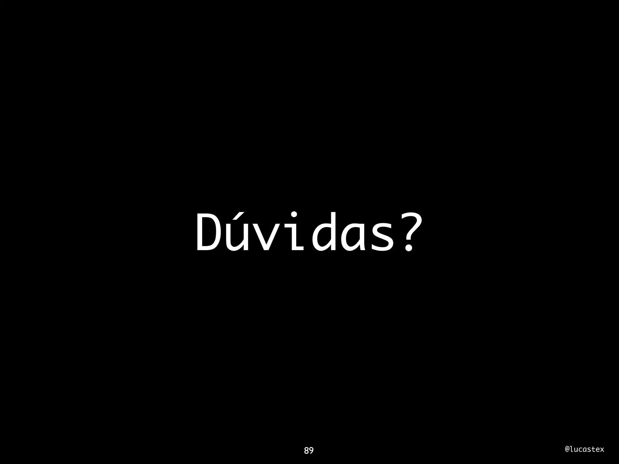 Dúvidas?



   89      @lucastex
 